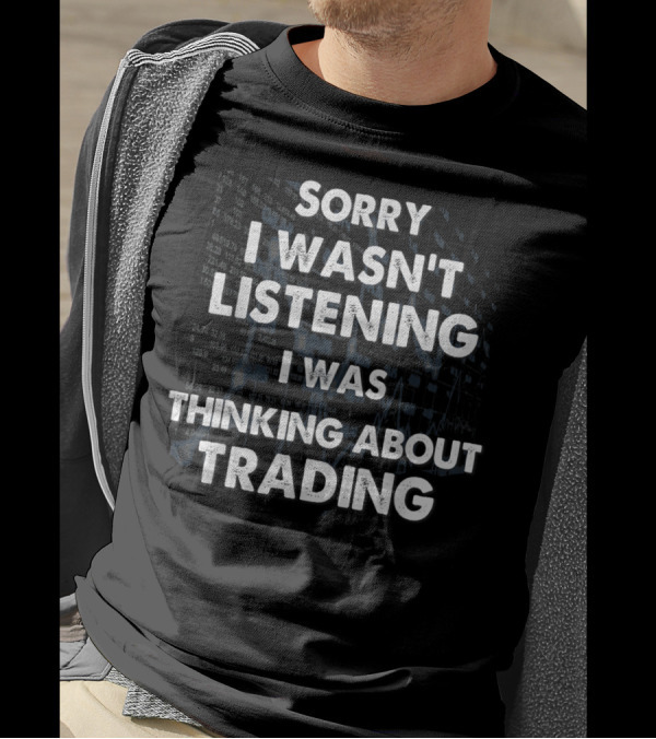Sorry I Wasn't Listening I Was Thinking About Trading T-Shirt
