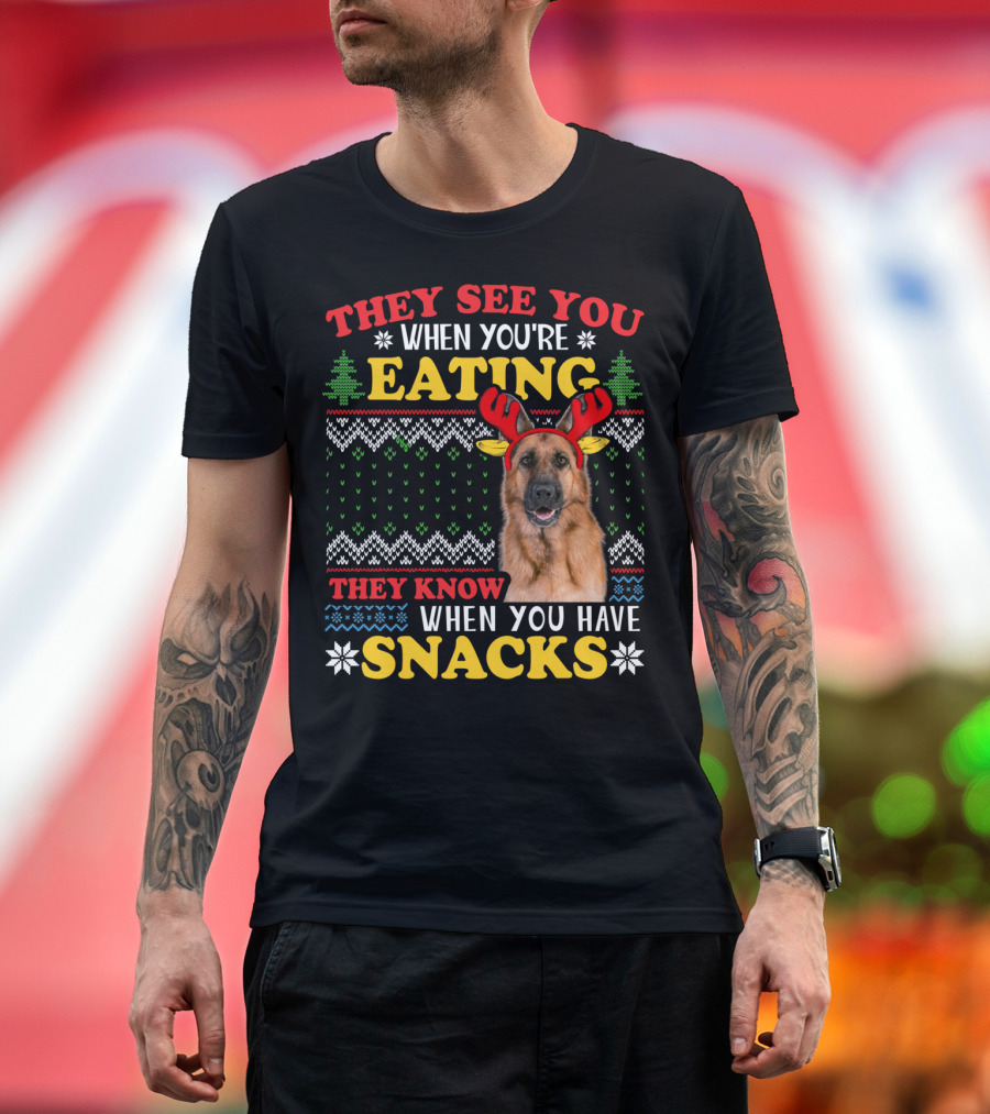 They See You When You're Eating They Know When You Have Snacks German Shepherd Ugly Xmas T-Shirt
