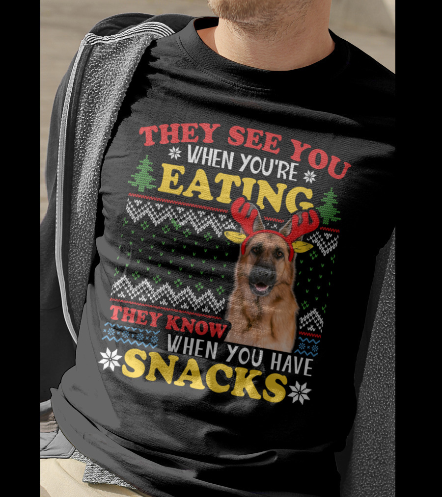 They See You When You're Eating They Know When You Have Snacks German Shepherd Ugly Xmas T-Shirt
