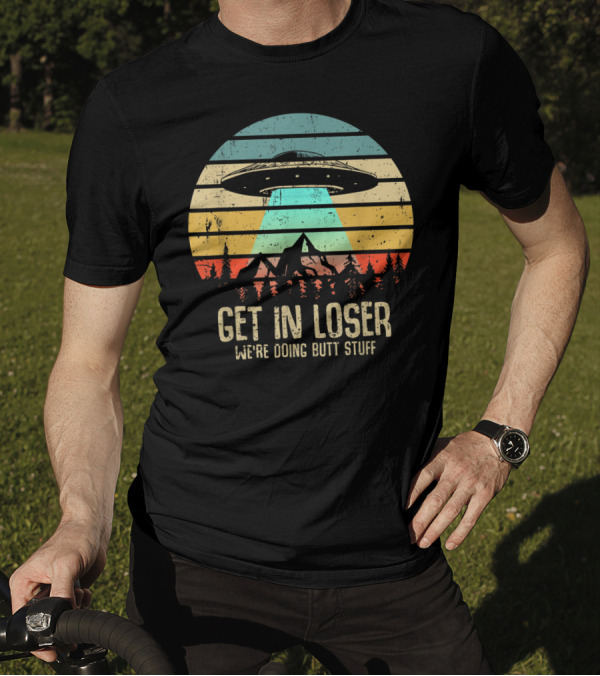 Get In Loser We're Doing Butt Stuff Alien UFO Retro Sunset Projection T-Shirt