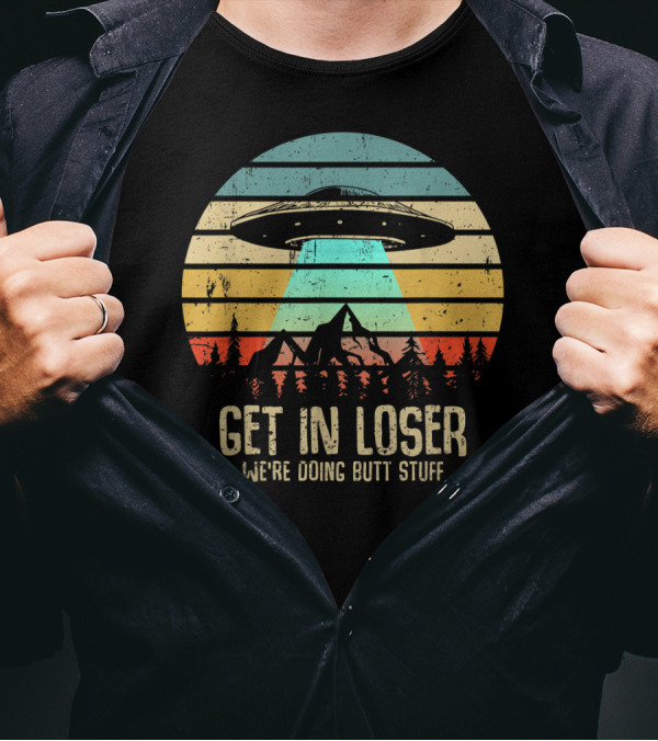 Get In Loser We're Doing Butt Stuff Alien UFO Retro Sunset Projection T-Shirt
