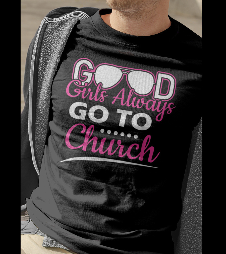 GOOD Girls Always GO TO Church T-Shirt