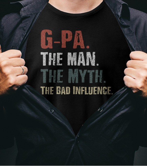 G-Pa The Man The Myth The Bad Influence T-Shirt