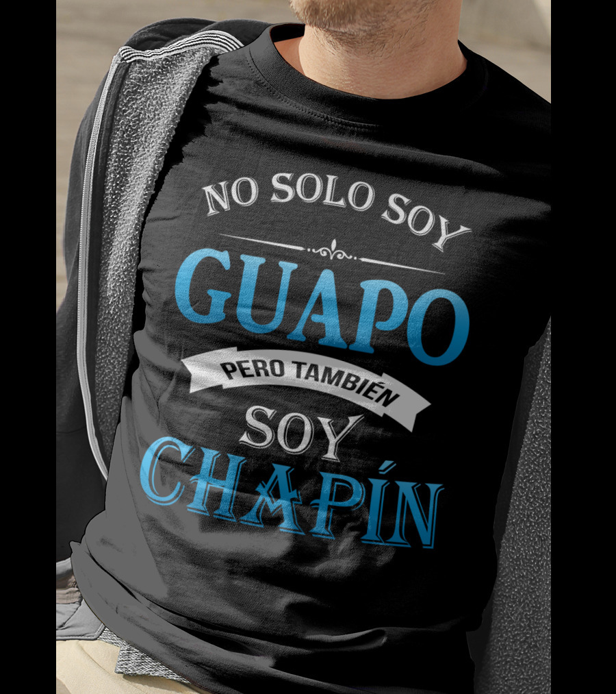 No Solo Soy Guapo Pero También Soy Chapín Guatemala Guatemalan Camisas DE Guatemala T-Shirt