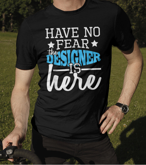 Have No Fear The Designer Is Here T-Shirt