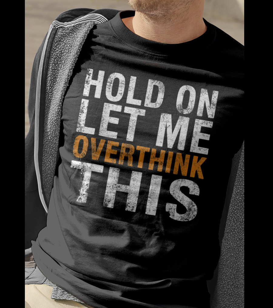 Hold On Let Me Overthink This Funny Sayings T-Shirt