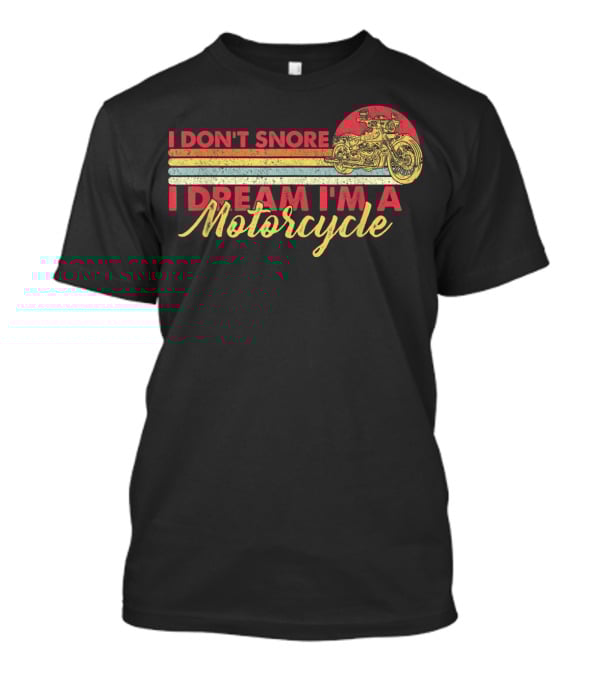 I Don't Snore I Dream I'm A Motorcycle Vintage Style Graphic With Motorcycle T-Shirt