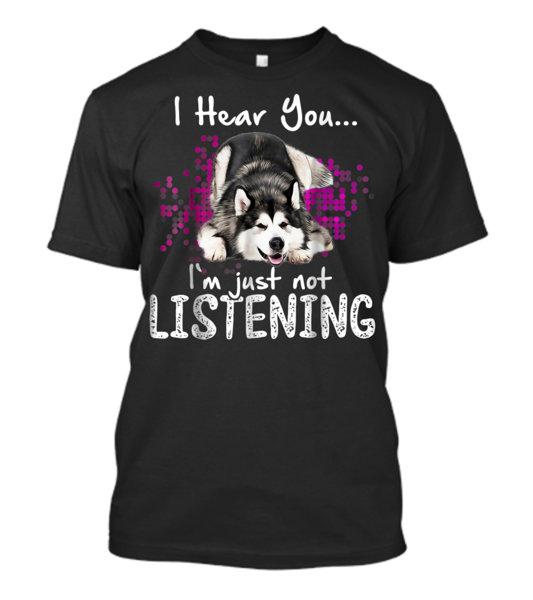 I Hear You I'm Just Not Listening Alaskan Malamute Dog T-Shirt