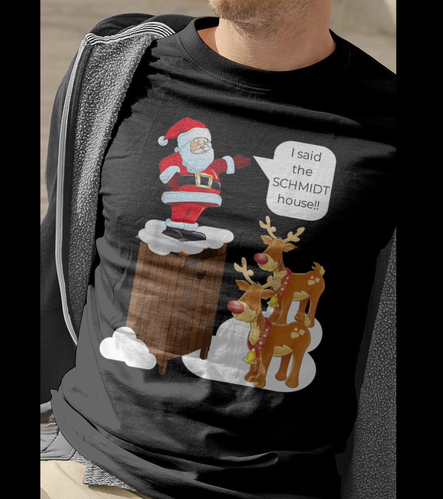 I Said The Schmidt House Santa Funny Christmas Reindeer Scene T-Shirt