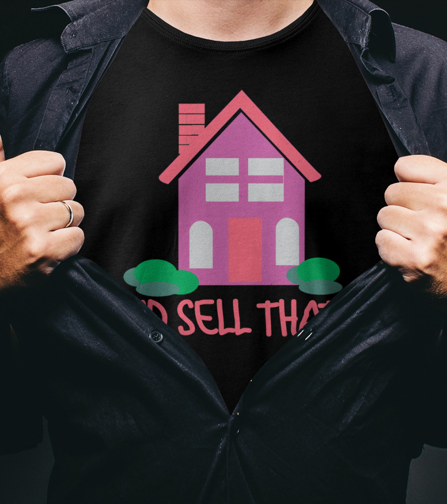 I'd Sell That Realtor Real Estate Agent House T-Shirt