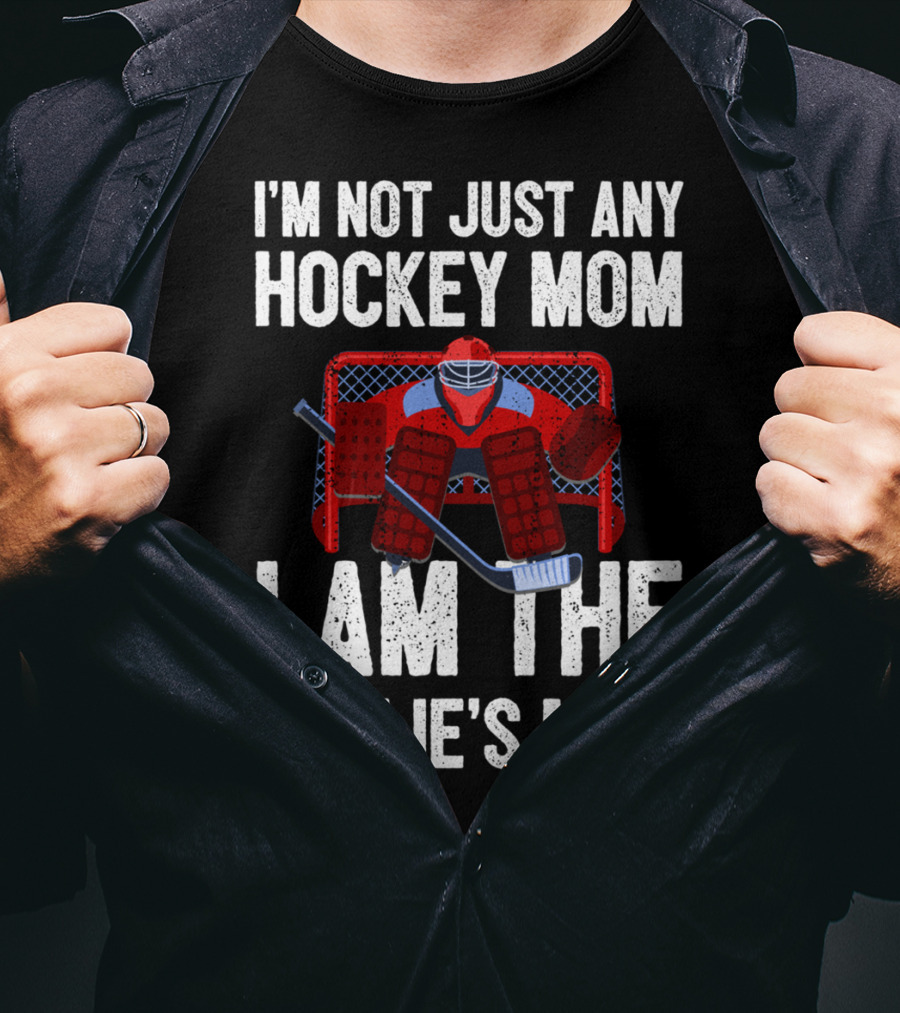 I'm Not Just Any Hockey Mom I Am The Goalies Mom Hockey Goalie Graphics T-Shirt