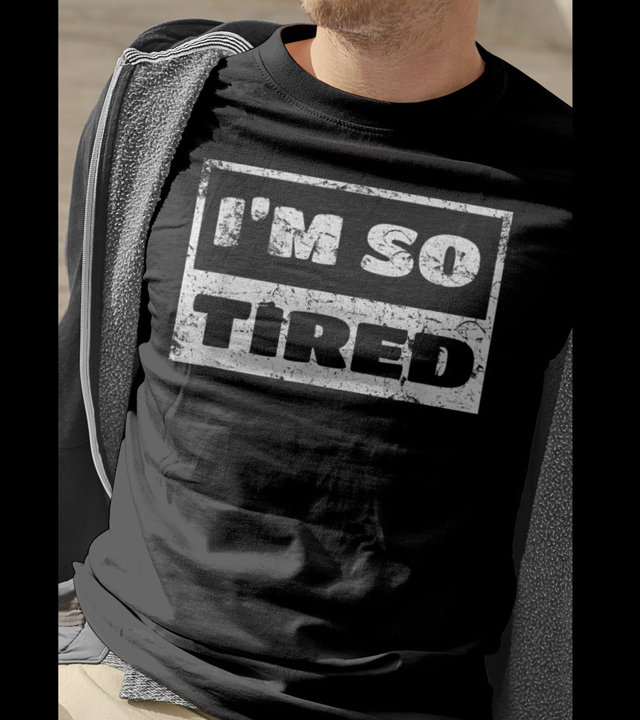 I'm So Tired T-Shirt