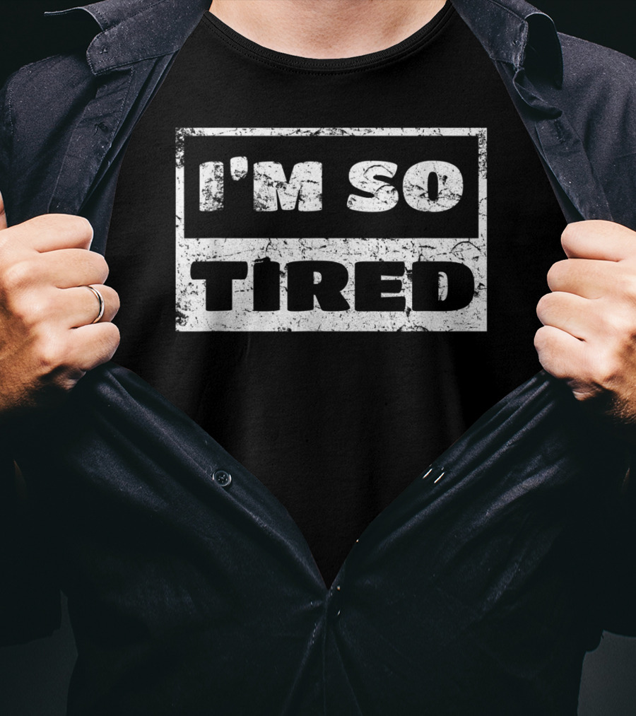 I'm So Tired T-Shirt