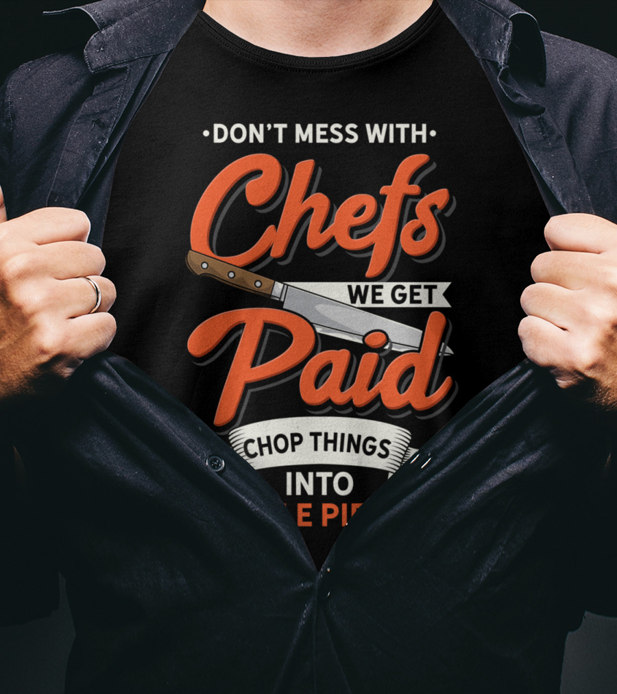 Don't Mess With Chefs We Get Paid Chop Things Into Little Pieces T-Shirt