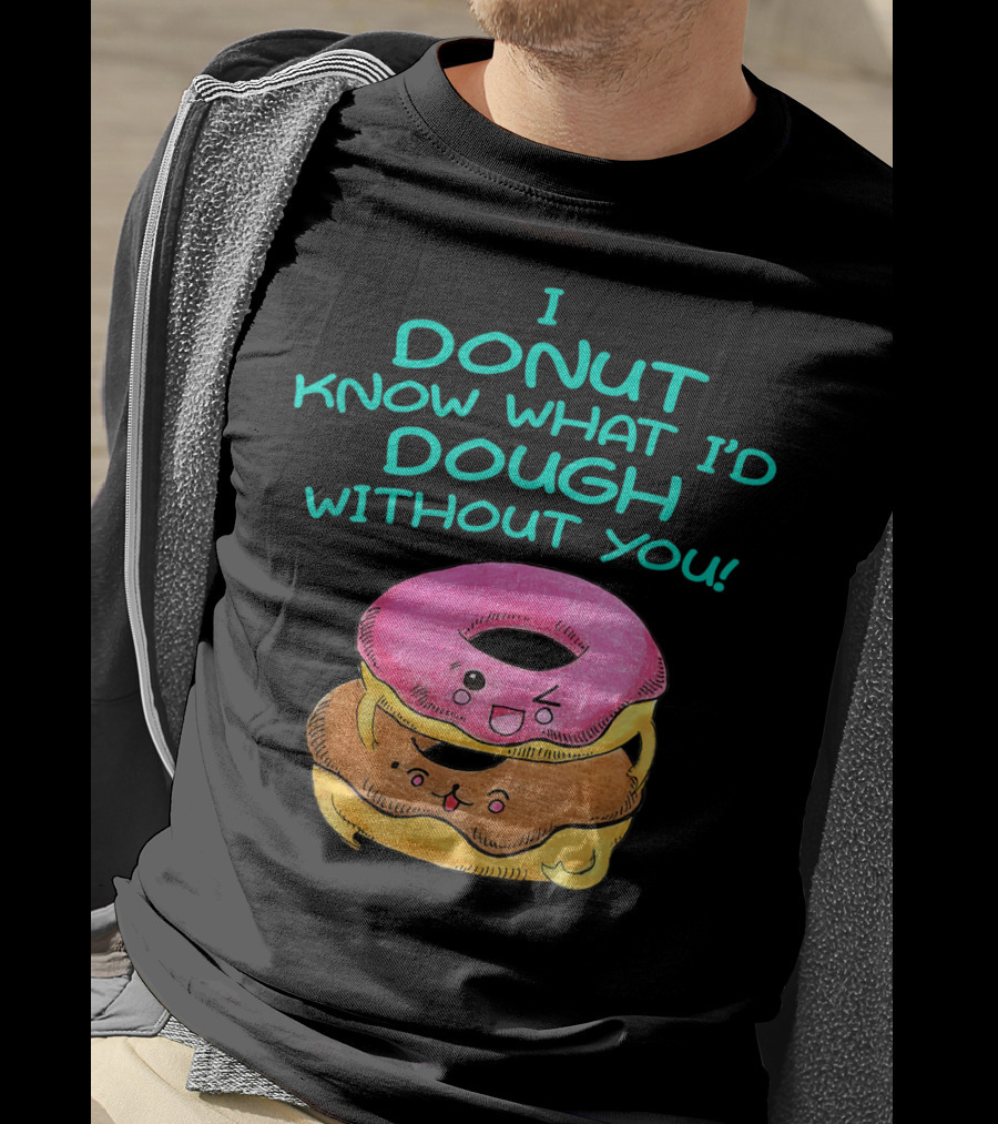 I Donut Know What I'd Dough Without You Valentine Donut Lover Food Pun T-Shirt