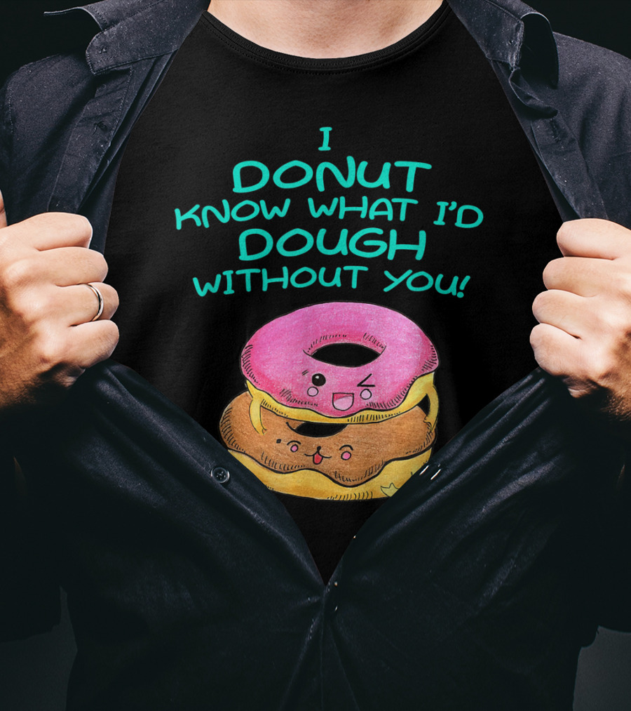 I Donut Know What I'd Dough Without You Valentine Donut Lover Food Pun T-Shirt