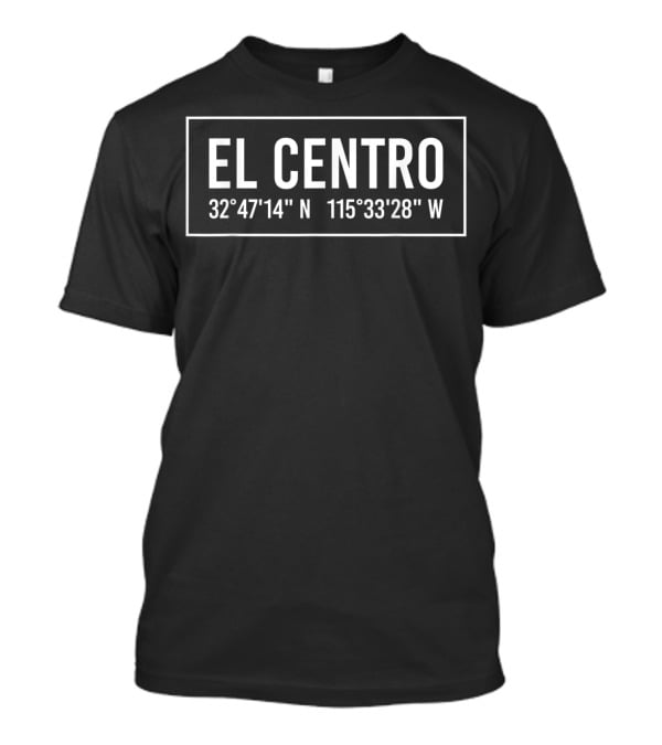 EL CENTRO 32°47'14 N 115°33'28 W California Coordinates T-Shirt