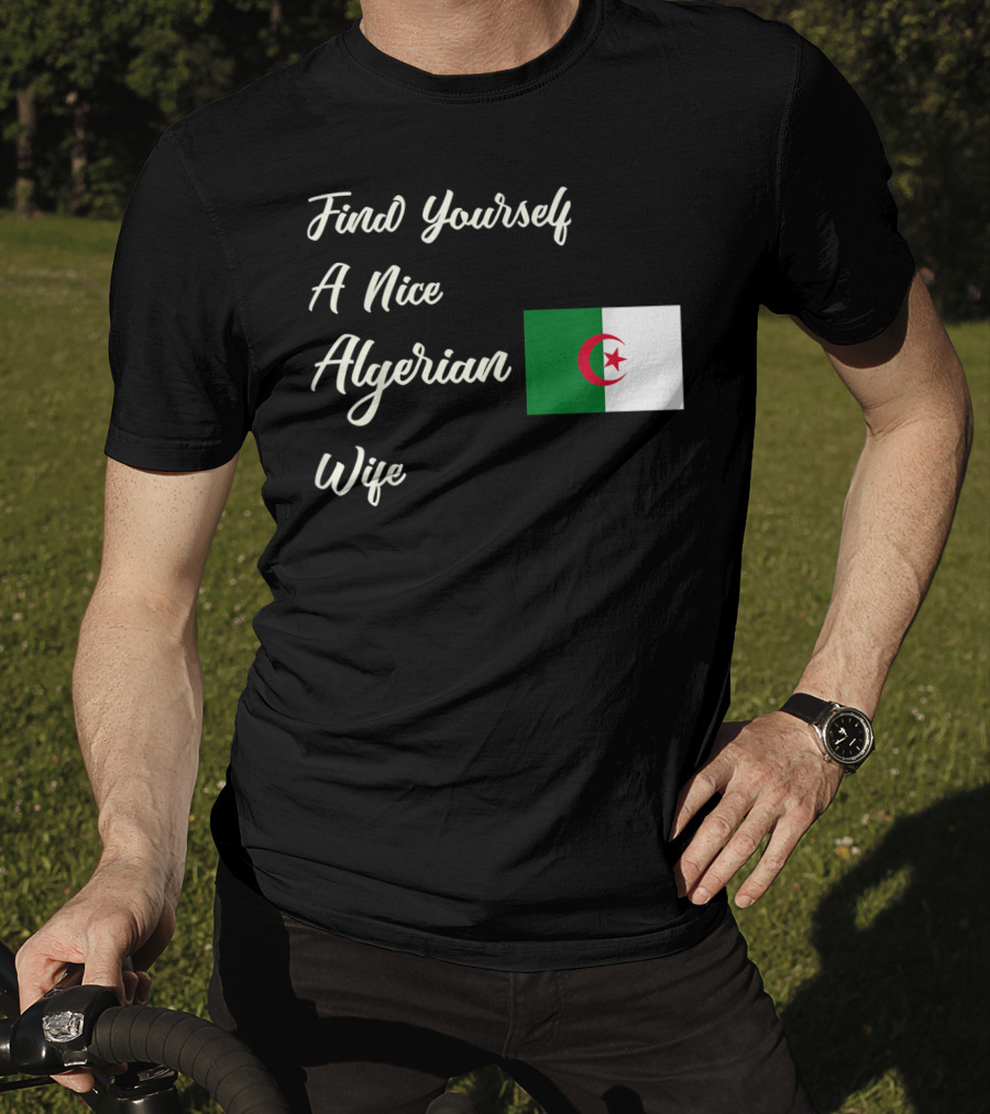 Find Yourself A Nice Algerian Wife Algeria Flag T-Shirt