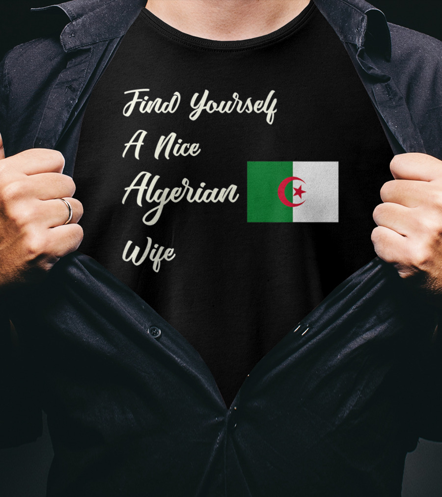 Find Yourself A Nice Algerian Wife Algeria Flag T-Shirt