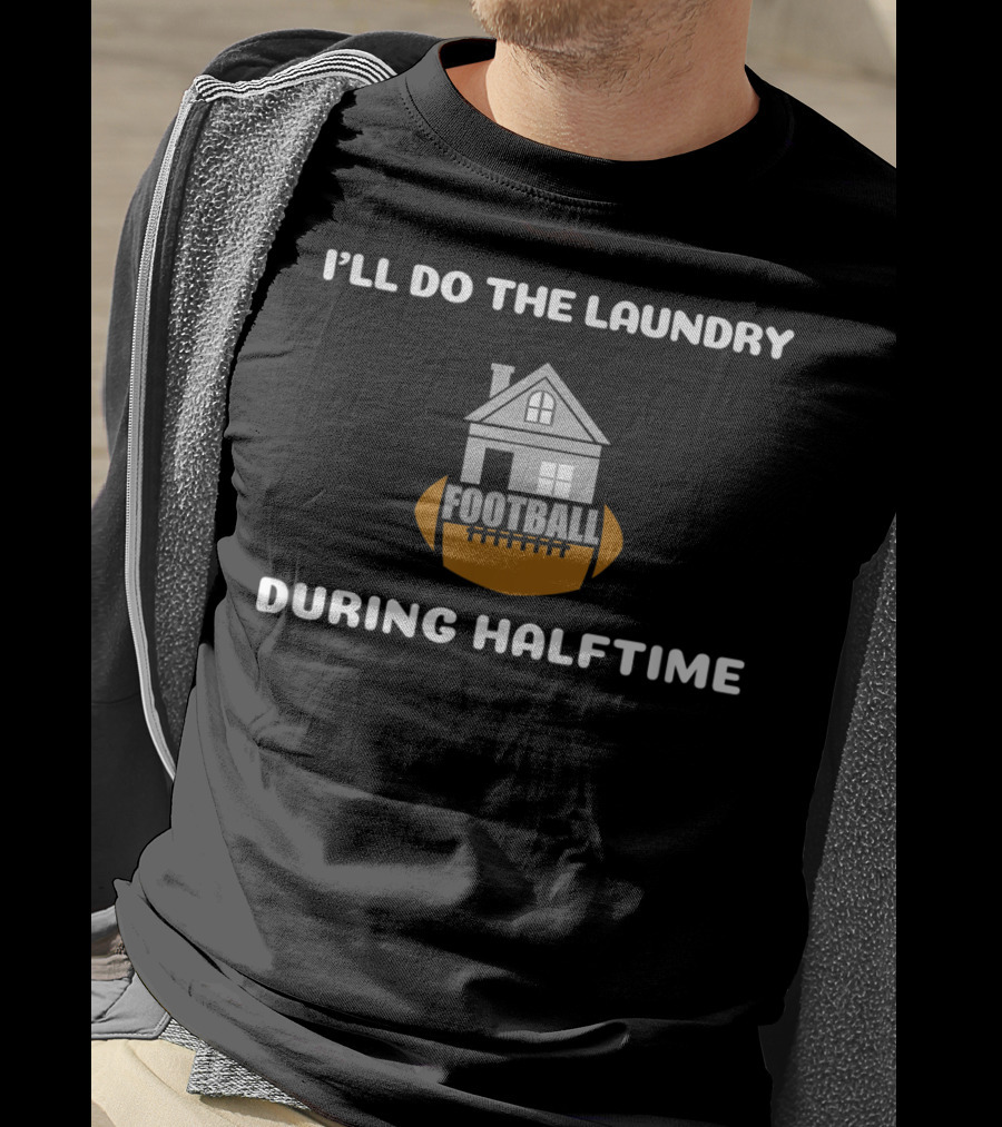 I'll Do The Laundry Football During Halftime T-Shirt