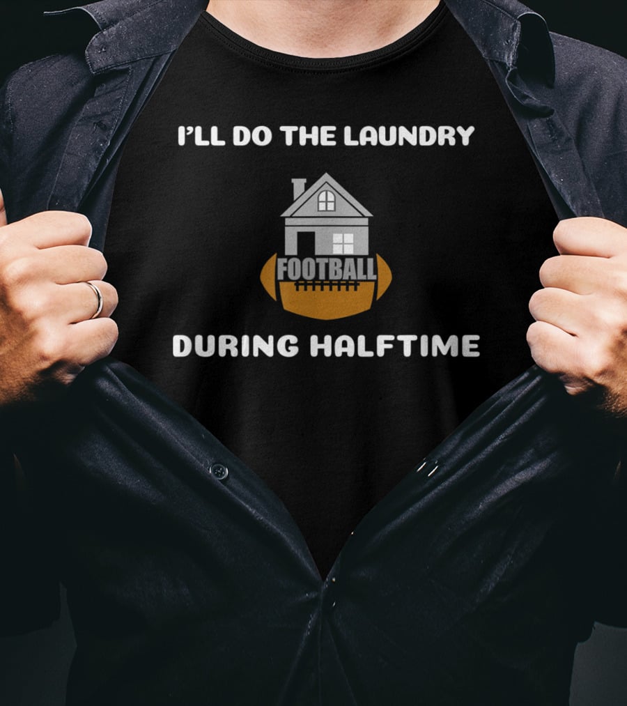 I'll Do The Laundry Football During Halftime T-Shirt