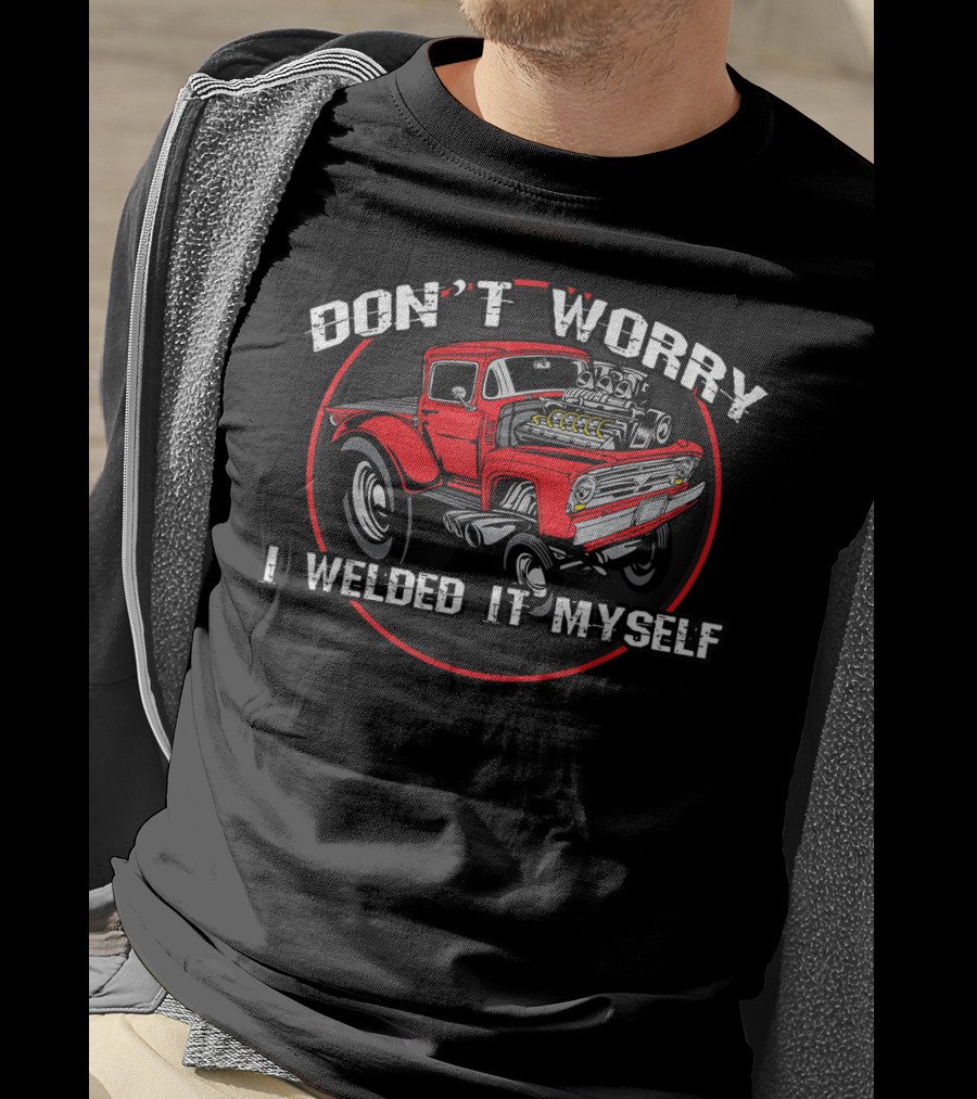 Don't Worry I Welded It Myself Funny DIY Classic Rat Rod T-Shirt