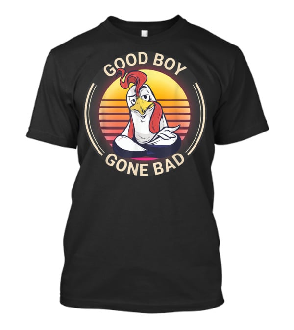 Good Boy Gone Bad Funny Farmer Chicken Farming Rooster T-Shirt