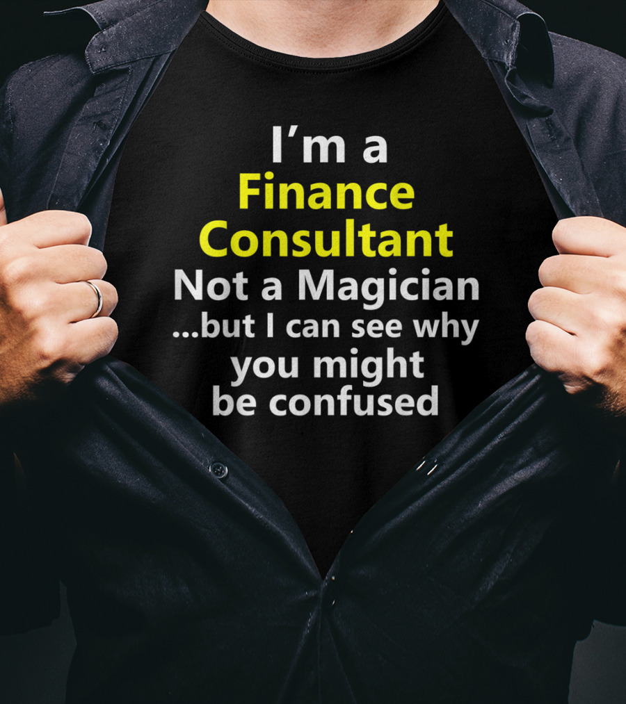I'm A Finance Consultant Not A Magician But I Can See Why You Might Be Confused T-Shirt