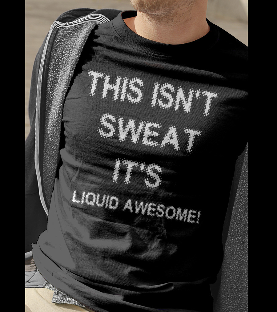This Isn't Sweat It's Liquid Awesome Funny Saying Fitness Workout V03 T-Shirt