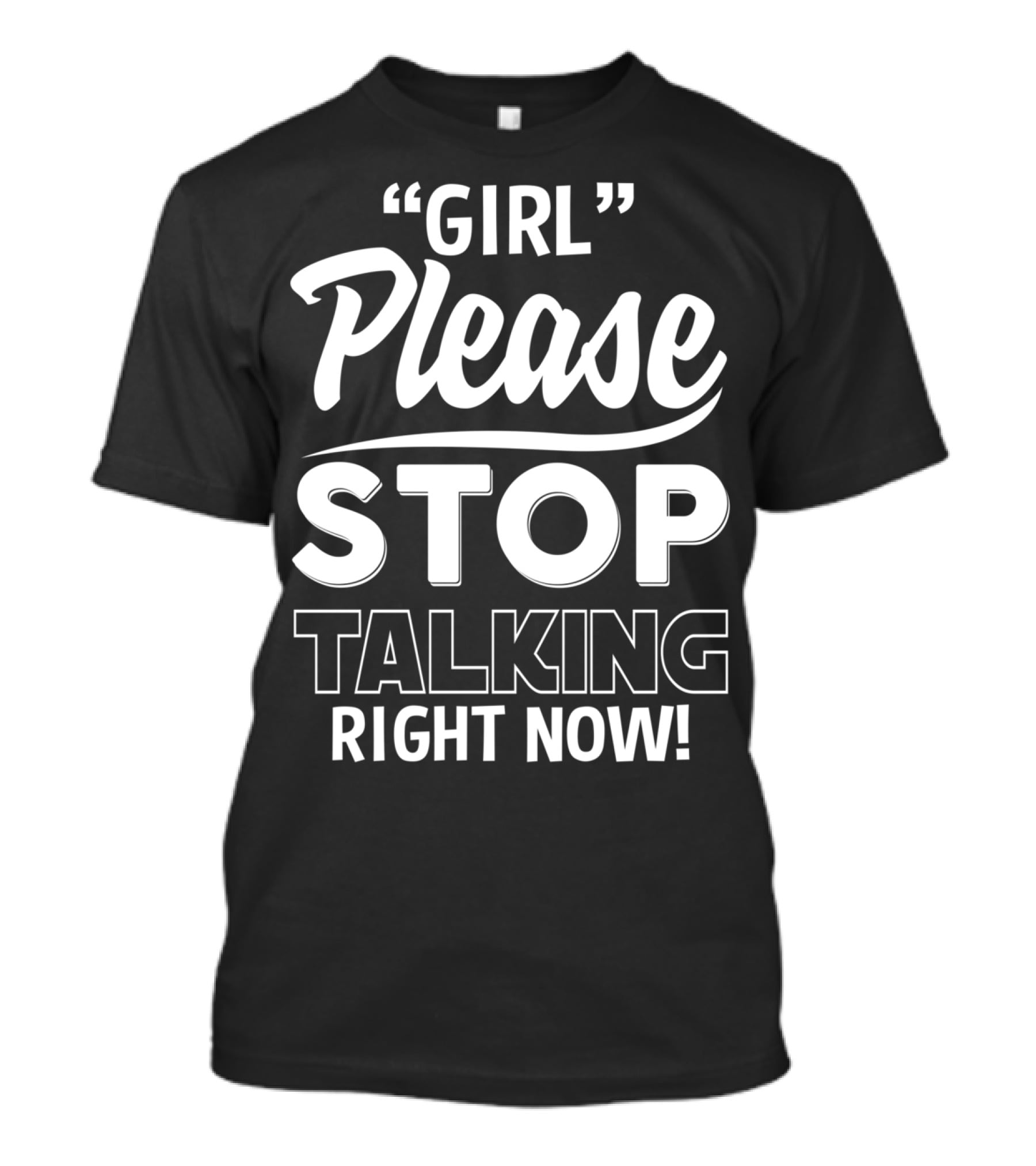 Girl Please Stop Talking Right Now T-Shirt