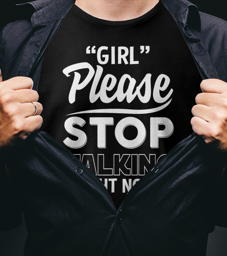 Girl Please Stop Talking Right Now T-Shirt