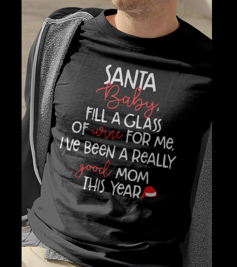 Santa Baby Fill A Glass Of Wine For Me I've Been A Really Good Mom This Year T-Shirt