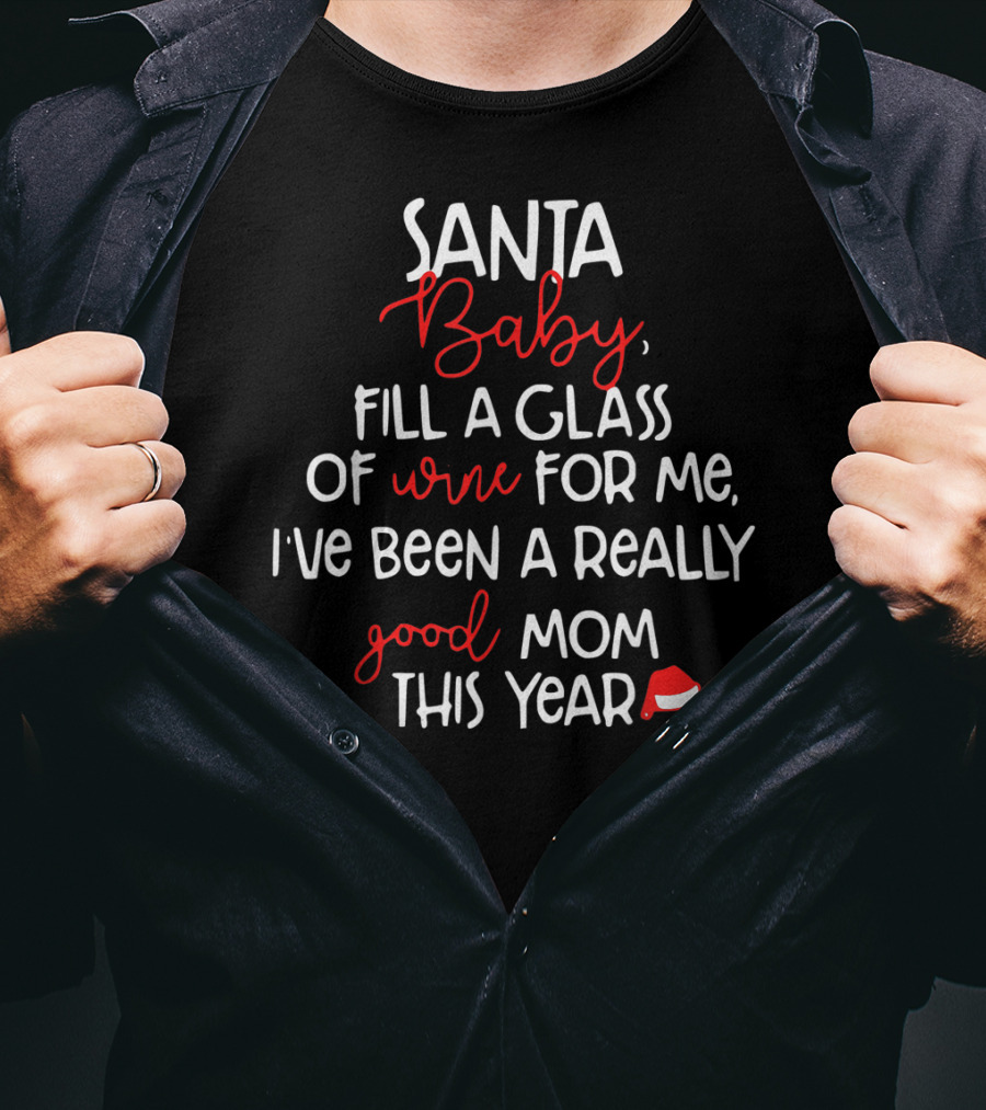 Santa Baby Fill A Glass Of Wine For Me I've Been A Really Good Mom This Year T-Shirt