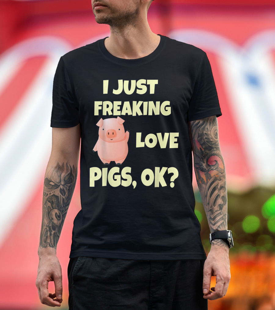 I Just Freaking Love Pigs OK Funny Pink Pig Hog T-Shirt