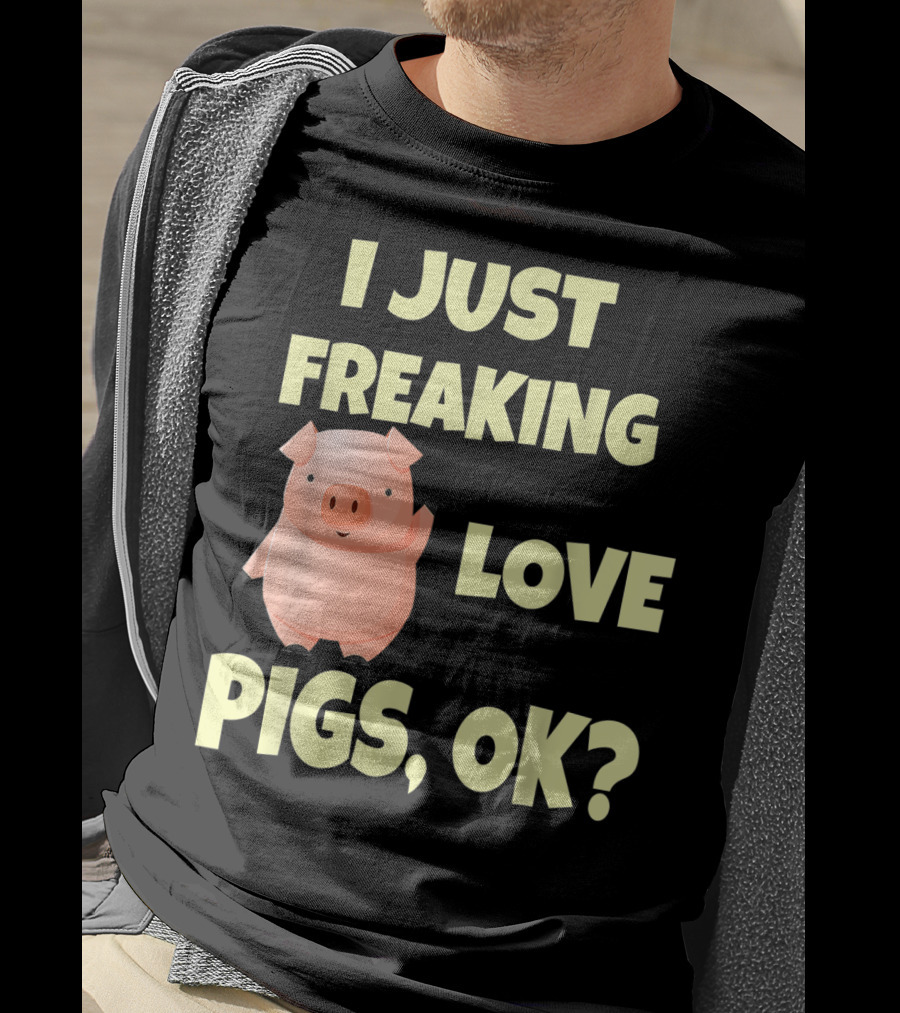 I Just Freaking Love Pigs OK Funny Pink Pig Hog T-Shirt