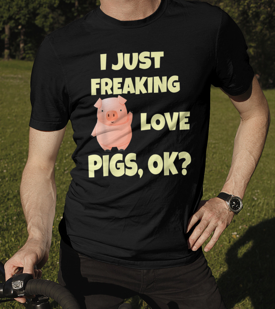 I Just Freaking Love Pigs OK Funny Pink Pig Hog T-Shirt