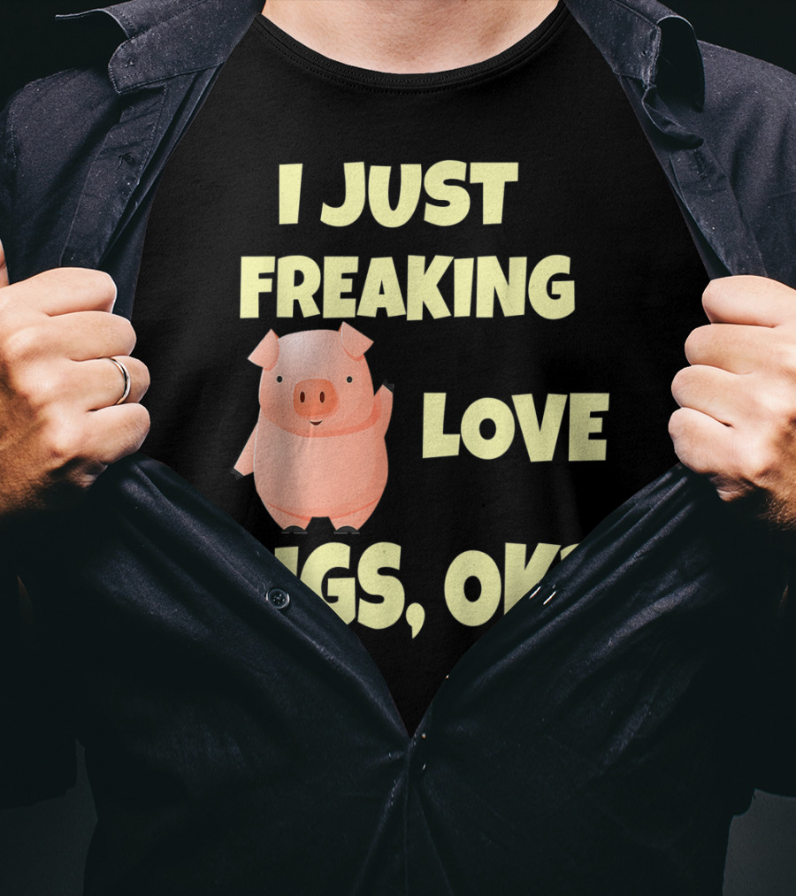 I Just Freaking Love Pigs OK Funny Pink Pig Hog T-Shirt