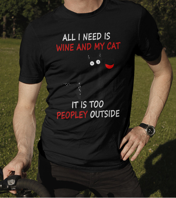 All I Need Is Wine And My Cat It Is Too Peopley Outside T-Shirt