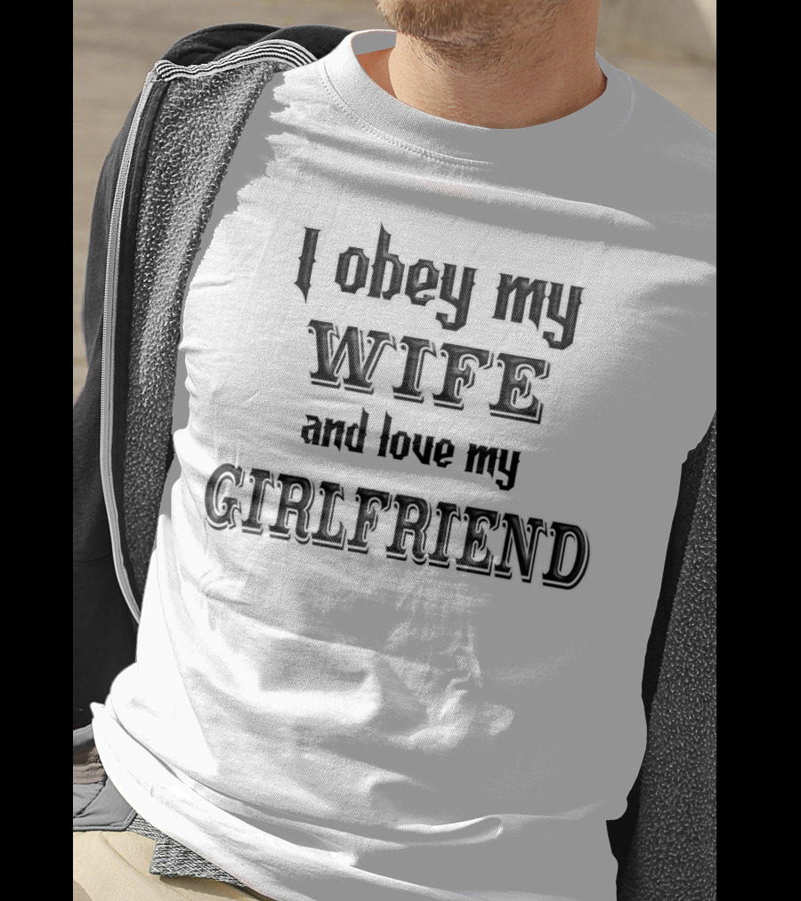 I Obey My Wife And Love My Girlfriend Typography Humor T-Shirt