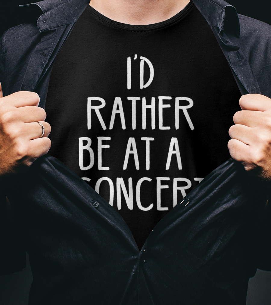I'd Rather Be At A Concert T-Shirt