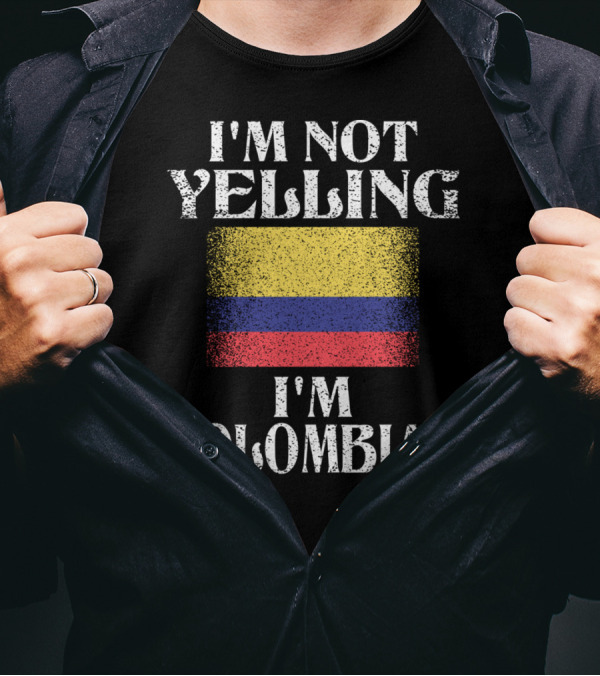 I'm Not Yelling I'm Colombian Funny Colombian Flag T-Shirt