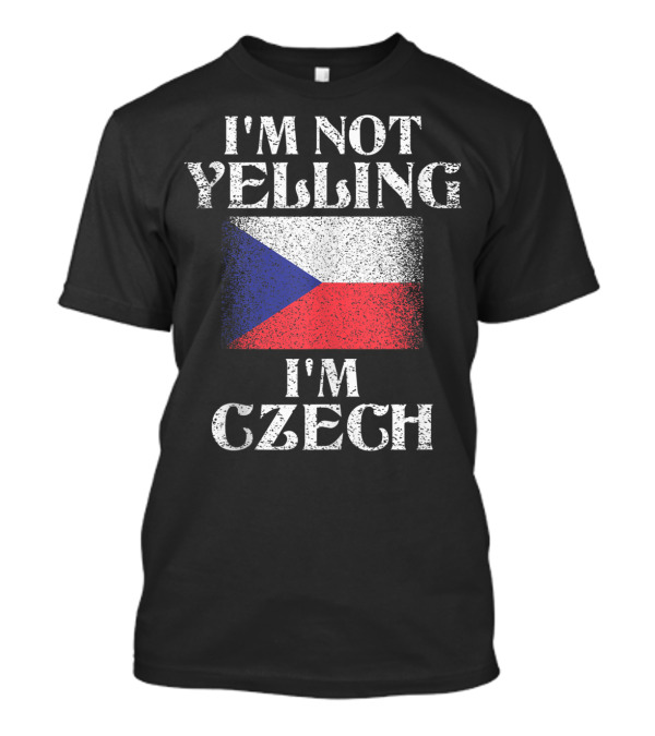 I'm Not Yelling I'm Czech Flag Pride Humor T-Shirt