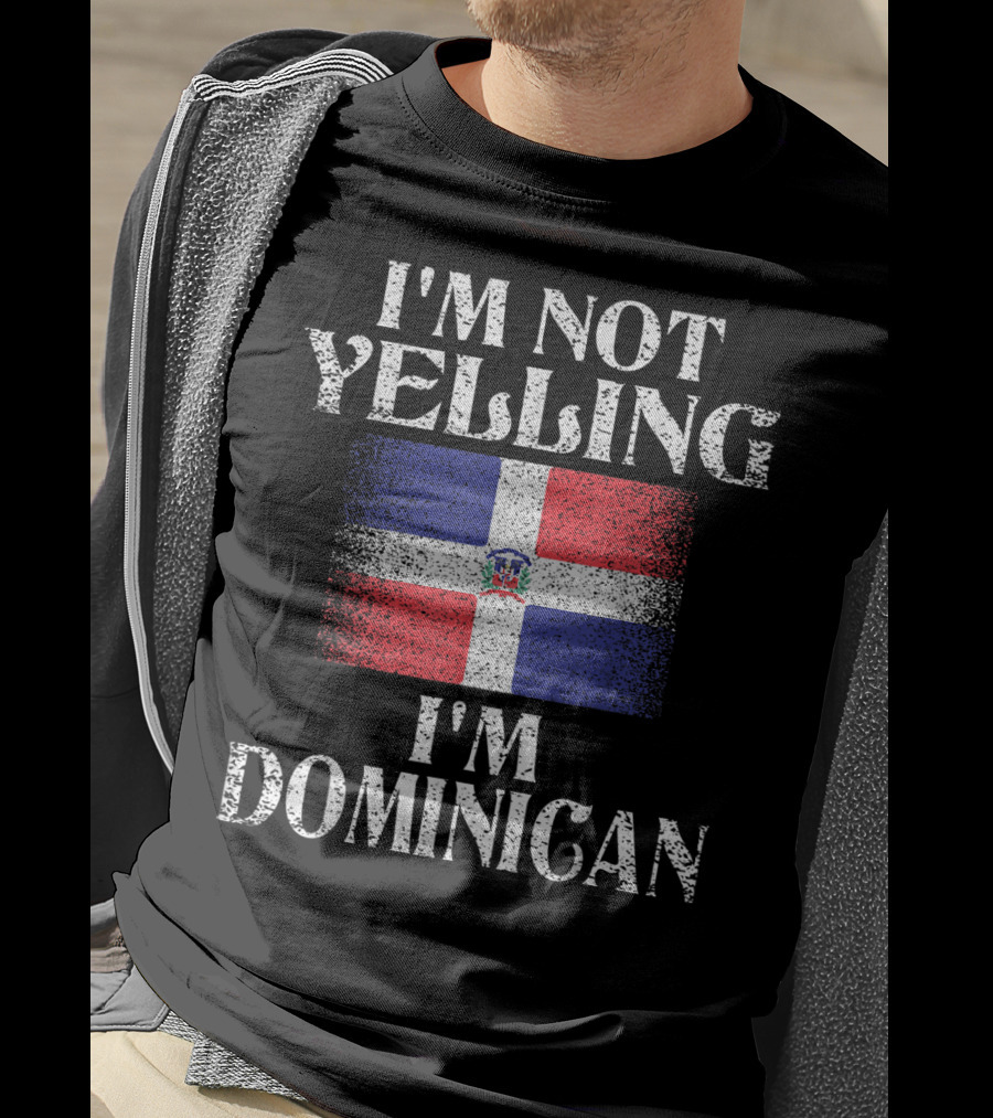 I'm Not Yelling I'm Dominican Flag Heritage Pride T-Shirt