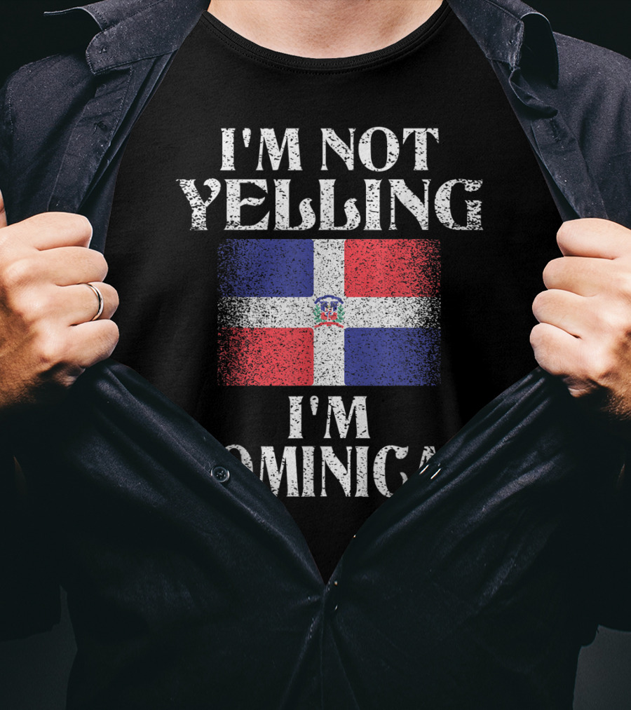 I'm Not Yelling I'm Dominican Flag Heritage Pride T-Shirt