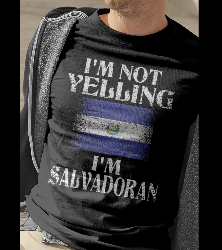 I'm Not Yelling I'm Salvadoran El Salvador Flag T-Shirt