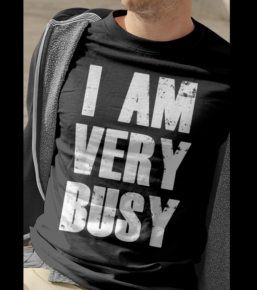 I Am Very Busy Funny Sarcastic T-Shirt