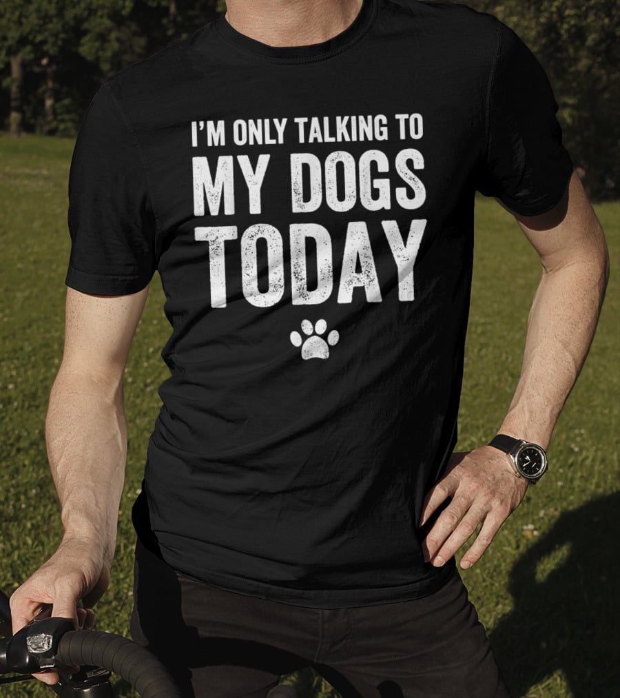 I'm Only Talking To My Dogs Today Paw Prints T-Shirt