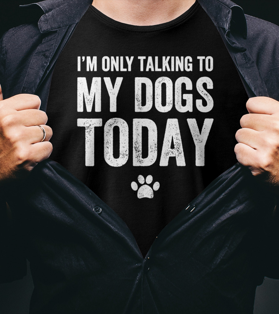 I'm Only Talking To My Dogs Today Paw Prints T-Shirt
