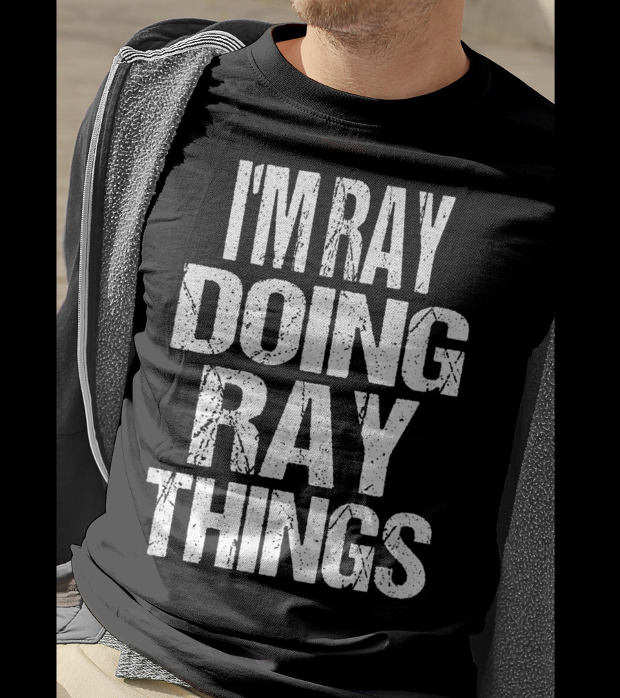 I'm Ray Doing Ray Things First Name T-Shirt