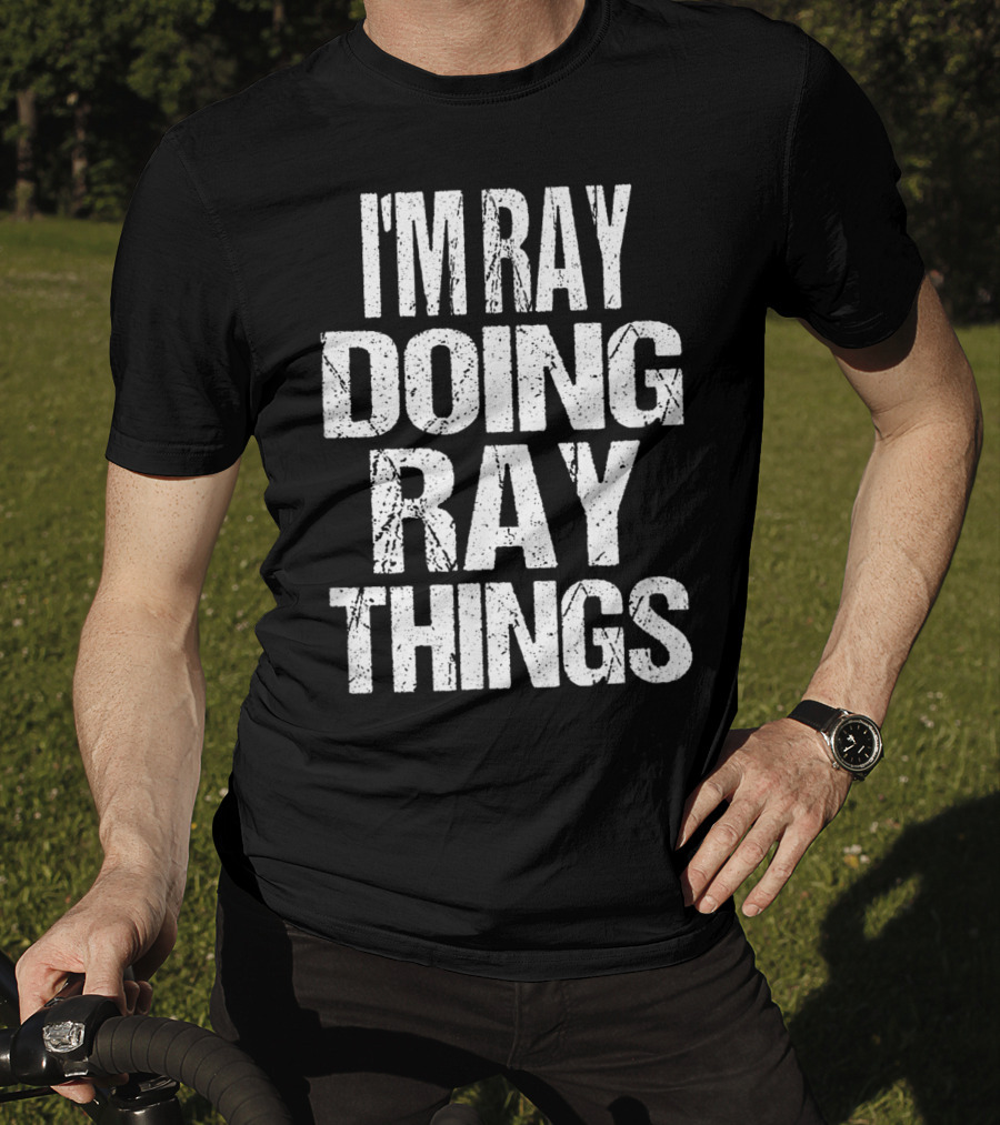 I'm Ray Doing Ray Things First Name T-Shirt
